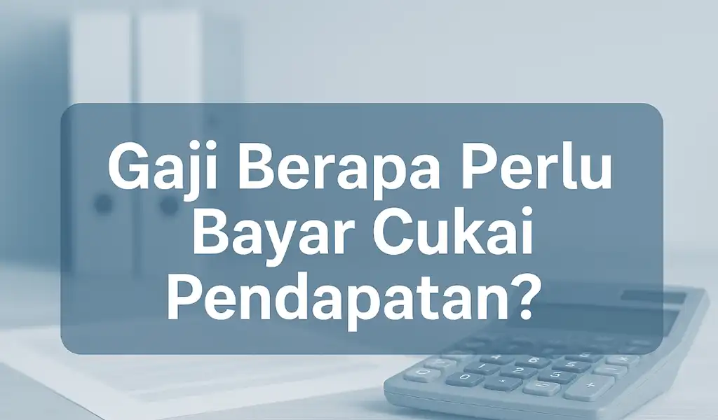 Gaji Berapa Perlu Bayar Cukai Pendapatan